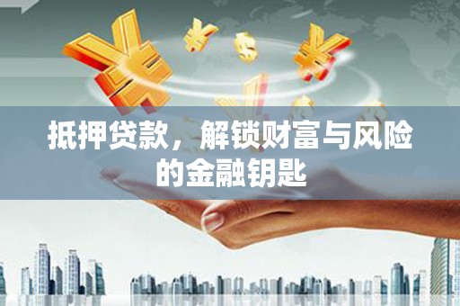 南平抵押贷款，解锁财富与风险的金融钥匙