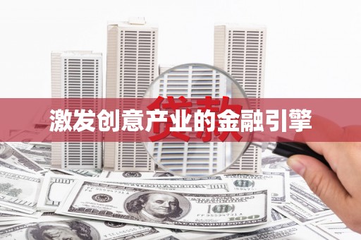 灵宝激发创意产业的金融引擎