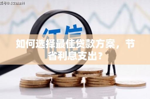 永登如何选择最佳贷款方案，节省利息支出？