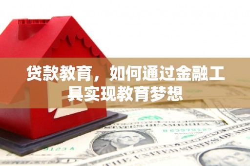 鹤庆贷款教育，如何通过金融工具实现教育梦想