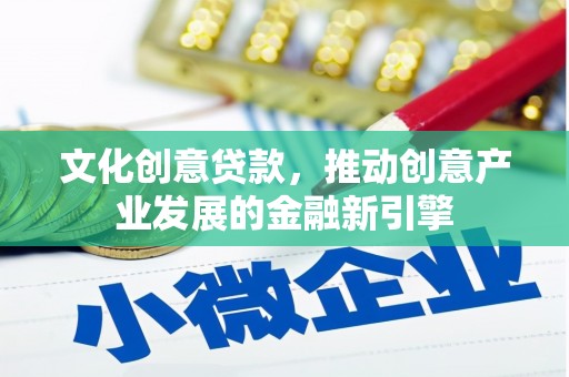 盐津文化创意贷款，推动创意产业发展的金融新引擎