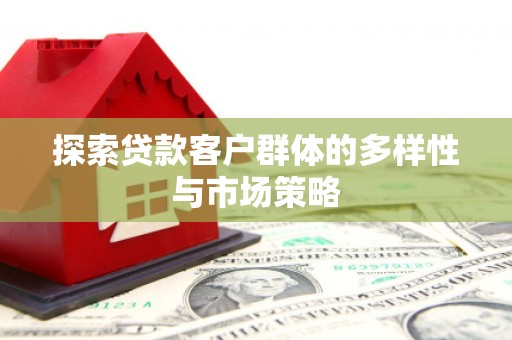 章贡探索贷款客户群体的多样性与市场策略