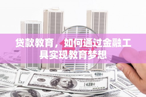 仙居贷款教育，如何通过金融工具实现教育梦想