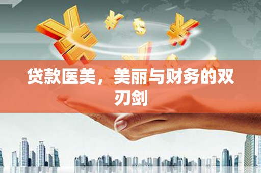 开平贷款医美，美丽与财务的双刃剑