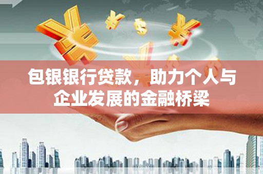 前镇包银银行贷款，助力个人与企业发展的金融桥梁