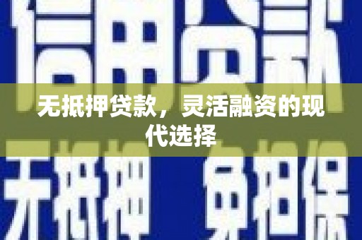景东无抵押贷款，灵活融资的现代选择