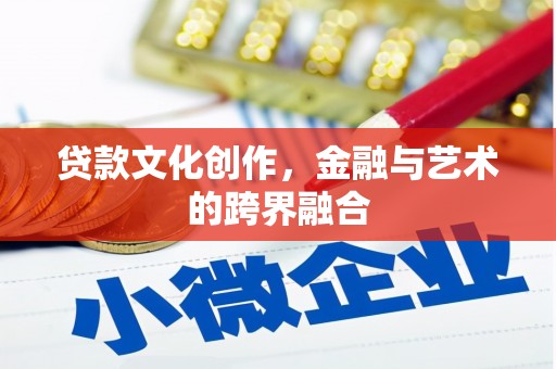 石楼贷款文化创作，金融与艺术的跨界融合