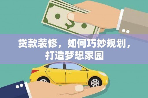 峨眉贷款装修，如何巧妙规划，打造梦想家园