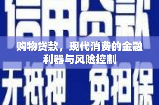 圣方济各堂区购物贷款，现代消费的金融利器与风险控制