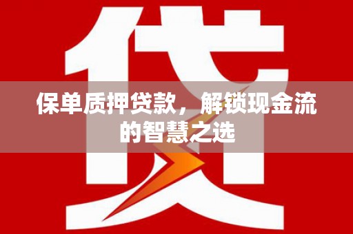 宁晋保单质押贷款，解锁现金流的智慧之选