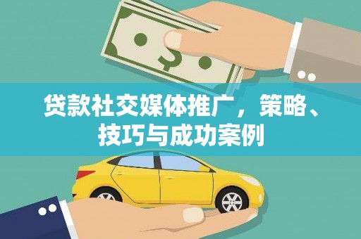 西吉贷款社交媒体推广，策略、技巧与成功案例